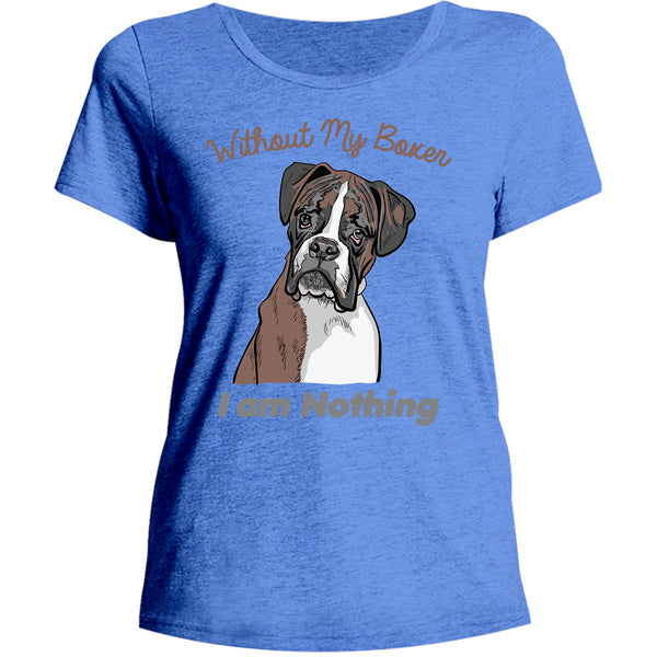 I Am Nothing Without My Boxer - Ladies Relaxed Fit Tee - Graphic Tees Australia