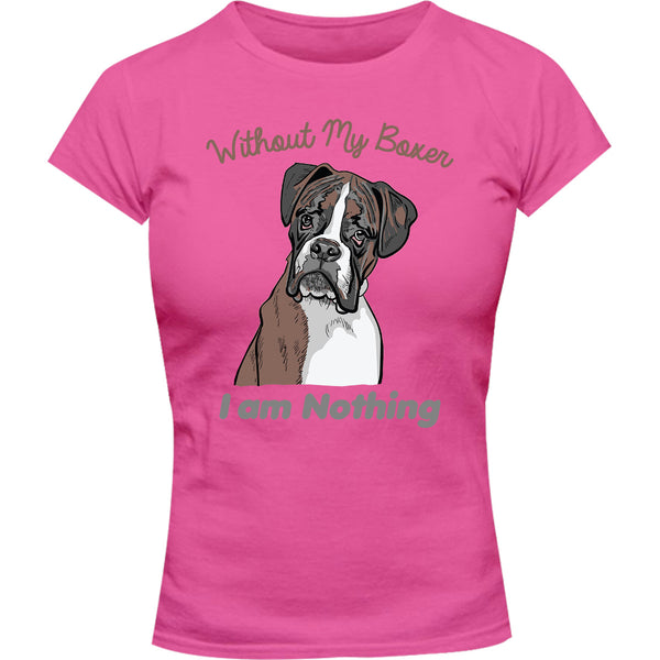 I Am Nothing Without My Boxer - Ladies Slim Fit Tee - Graphic Tees Australia