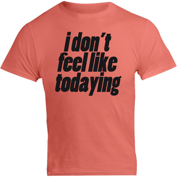 I Don't Feel Like Todaying - Unisex Tee - Graphic Tees Australia