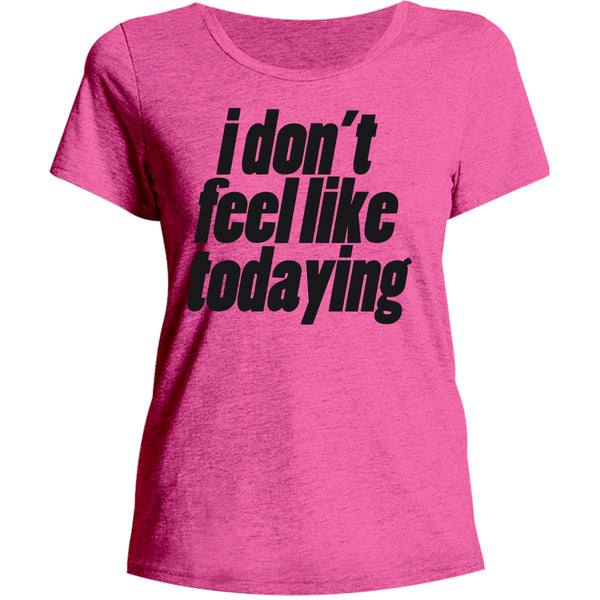 I Don't Feel Like Todaying - Ladies Relaxed Fit Tee - Graphic Tees Australia
