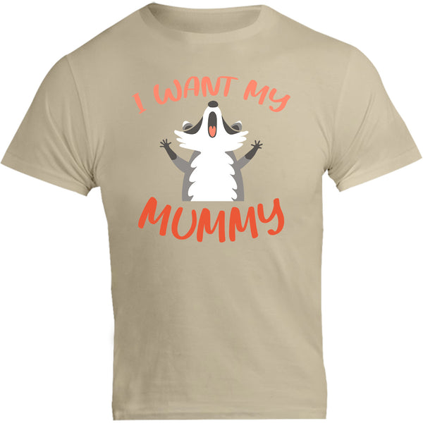 I Want My Mummy - Unisex Tee - Graphic Tees Australia