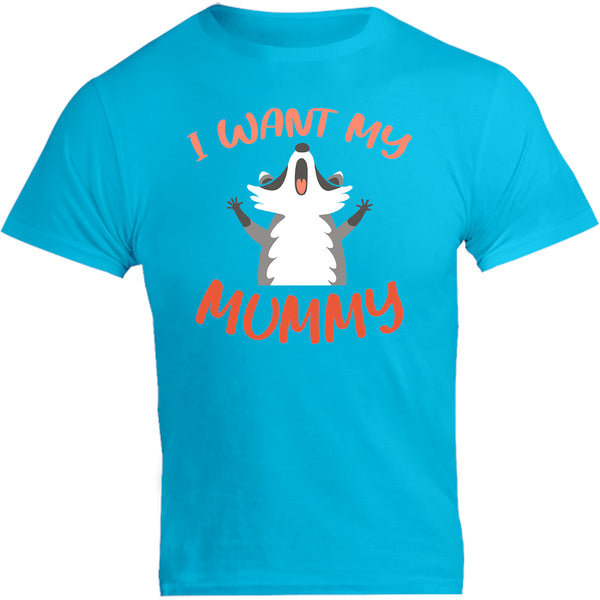 I Want My Mummy - Unisex Tee - Graphic Tees Australia