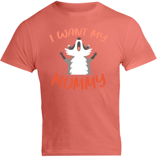 I Want My Mummy - Unisex Tee - Graphic Tees Australia