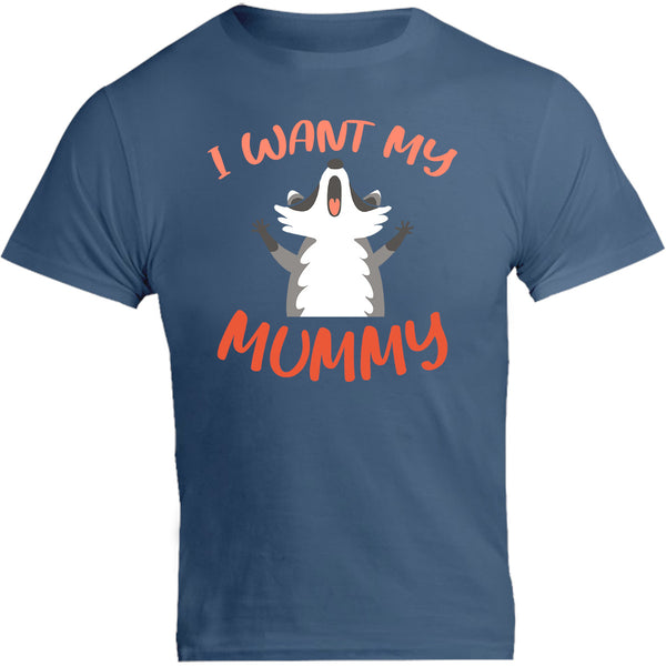I Want My Mummy - Unisex Tee - Graphic Tees Australia