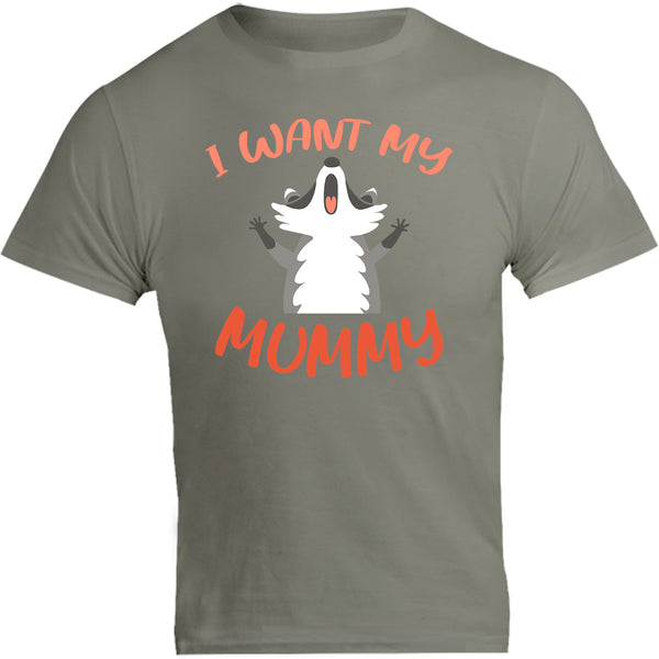 I Want My Mummy - Unisex Tee - Graphic Tees Australia