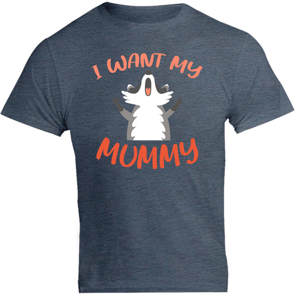 I Want My Mummy - Unisex Tee - Graphic Tees Australia