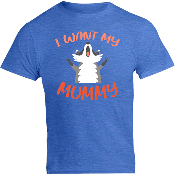 I Want My Mummy - Unisex Tee - Graphic Tees Australia