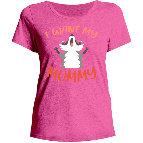 I Want My Mummy - Ladies Relaxed Fit Tee - Graphic Tees Australia