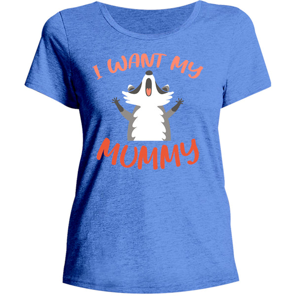 I Want My Mummy - Ladies Relaxed Fit Tee - Graphic Tees Australia