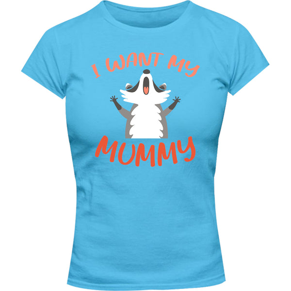 I Want My Mummy - Ladies Slim Fit Tee - Graphic Tees Australia