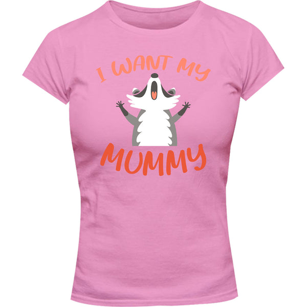 I Want My Mummy - Ladies Slim Fit Tee - Graphic Tees Australia