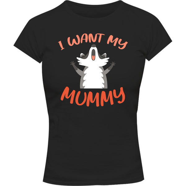 I Want My Mummy - Ladies Slim Fit Tee - Graphic Tees Australia
