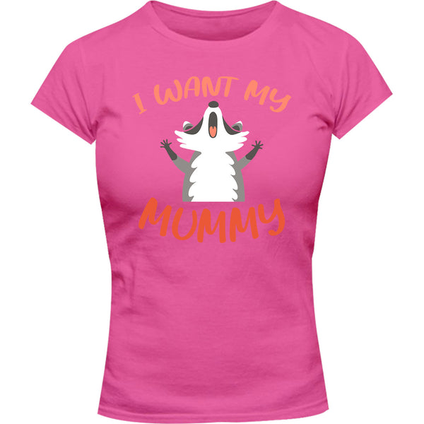 I Want My Mummy - Ladies Slim Fit Tee - Graphic Tees Australia