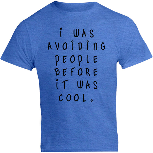 I Was Avoiding People Before It Was Cool - Unisex Tee - Graphic Tees Australia
