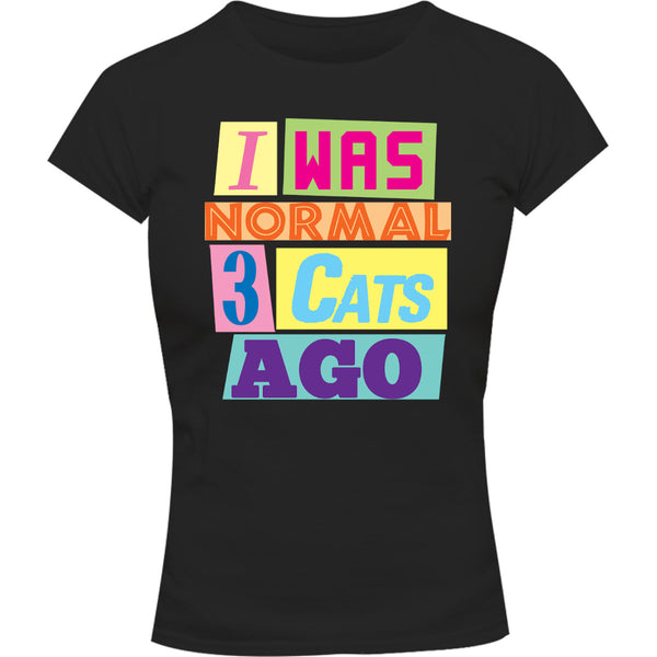 I Was Normal 3 Cats Ago - Ladies Slim Fit Tee - Graphic Tees Australia