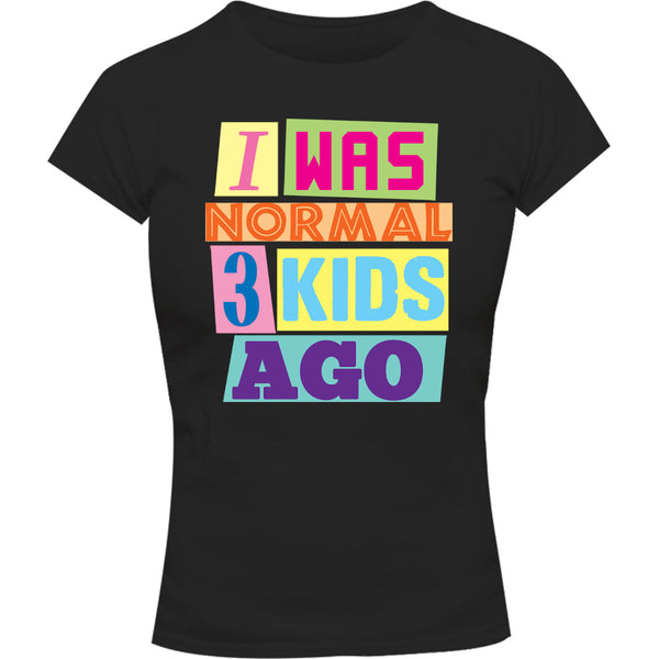 I Was Normal 3 Kids Ago - Ladies Slim Fit Tee - Graphic Tees Australia