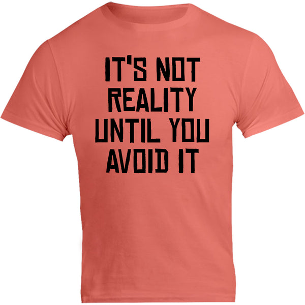 It's Not Reality Until You Avoid It - Unisex Tee - Graphic Tees Australia