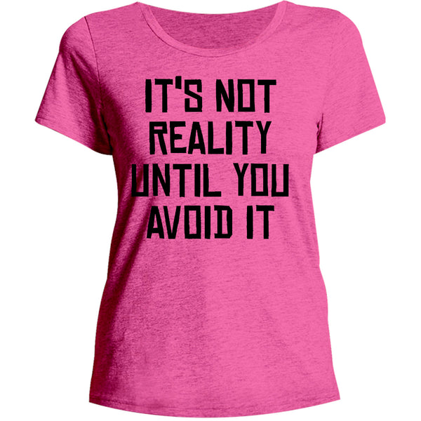 It's Not Reality Until You Avoid It - Ladies Relaxed Fit Tee - Graphic Tees Australia