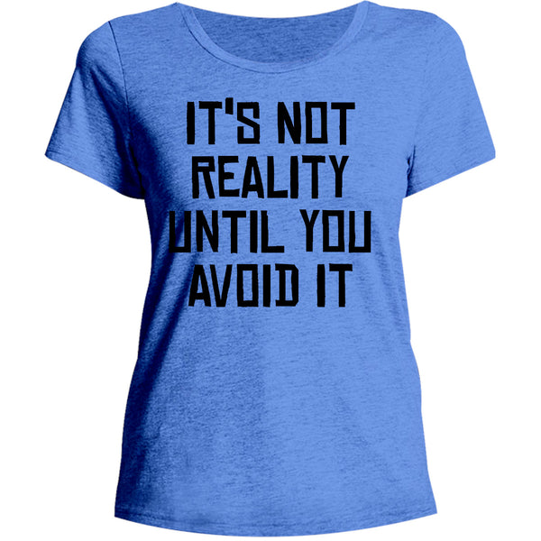 It's Not Reality Until You Avoid It - Ladies Relaxed Fit Tee - Graphic Tees Australia