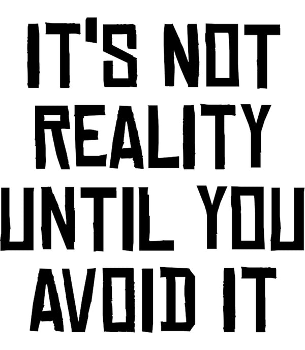 It's Not Reality Until You Avoid It - Ladies Relaxed Fit Tee - Graphic Tees Australia
