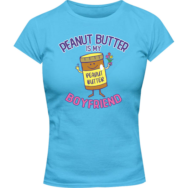 Peanut Butter Is My Boyfriend - Ladies Slim Fit Tee - Graphic Tees Australia