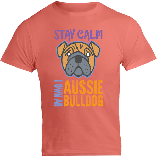 Stay Calm I Own An Aussie Bulldog - Unisex Tee - Graphic Tees Australia