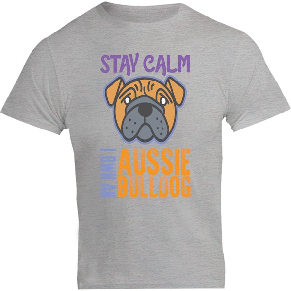Stay Calm I Own An Aussie Bulldog - Unisex Tee - Graphic Tees Australia