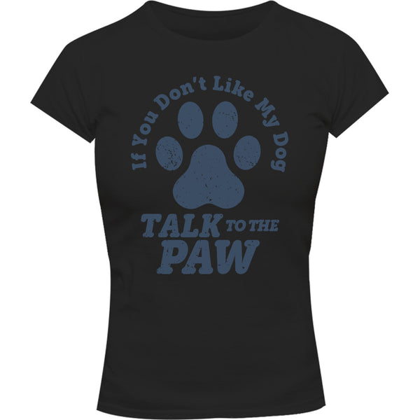 Talk To The Dog Paw - Ladies Slim Fit Tee - Graphic Tees Australia