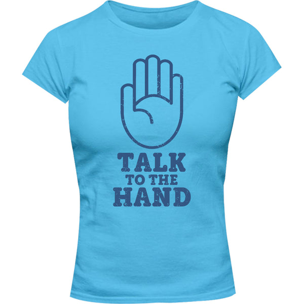Talk To The Hand - Ladies Slim Fit Tee - Graphic Tees Australia