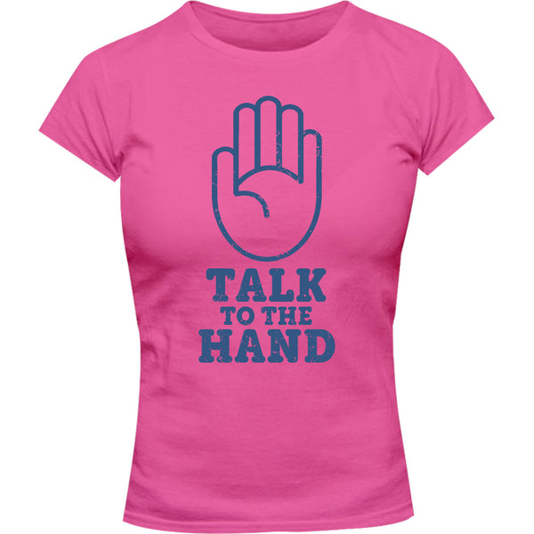 Talk To The Hand - Ladies Slim Fit Tee - Graphic Tees Australia