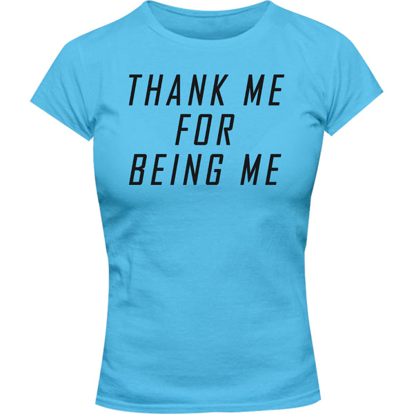 Thank Me For Being Me - Ladies Slim Fit Tee - Graphic Tees Australia