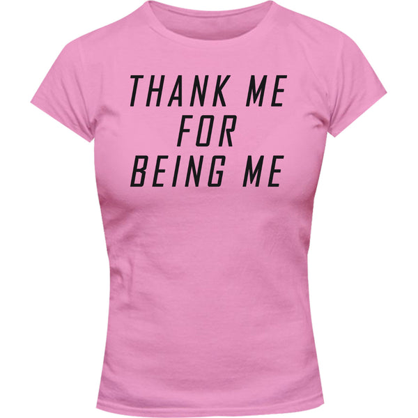 Thank Me For Being Me - Ladies Slim Fit Tee - Graphic Tees Australia