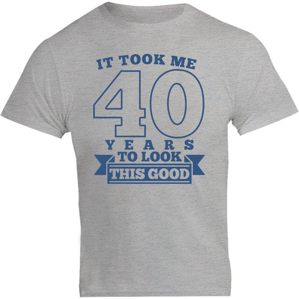 Took Me 40 Years - Unisex Tee - Plus Size - Graphic Tees Australia