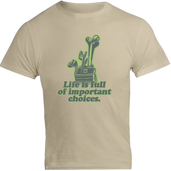 Life Is Full Of Important Choices - Unisex Tee