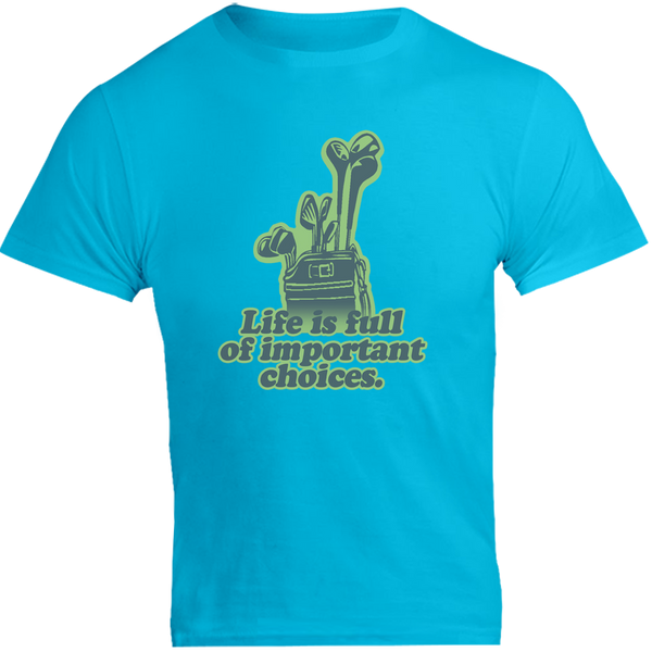Life Is Full Of Important Choices - Unisex Tee