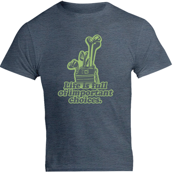 Life Is Full Of Important Choices - Unisex Tee