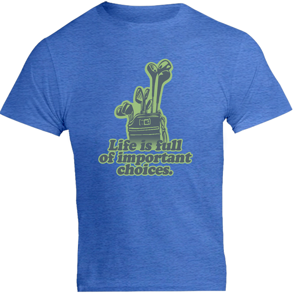 Life Is Full Of Important Choices - Unisex Tee