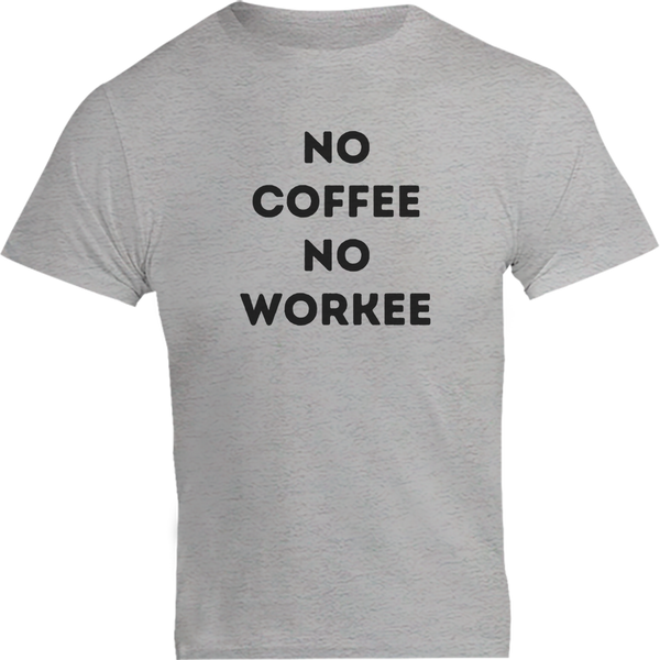 No Coffee No Workee - Unisex Tee
