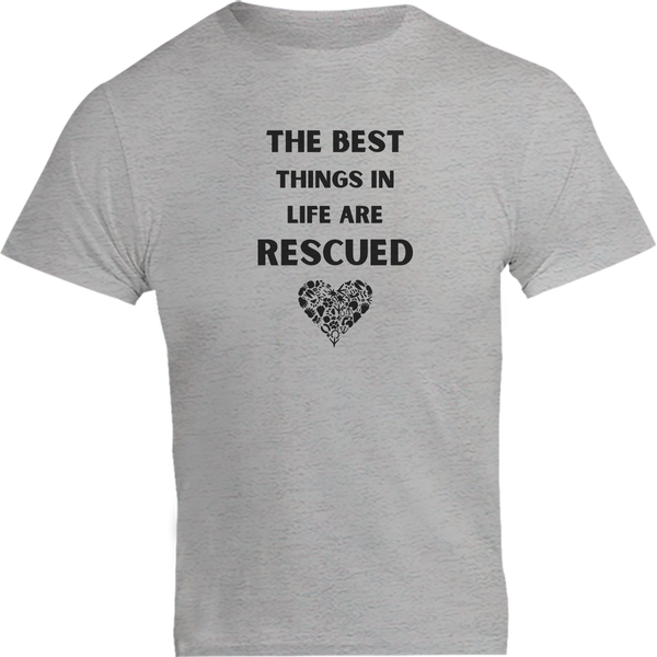 The Best Things In Life Are Rescued - Unisex Tee