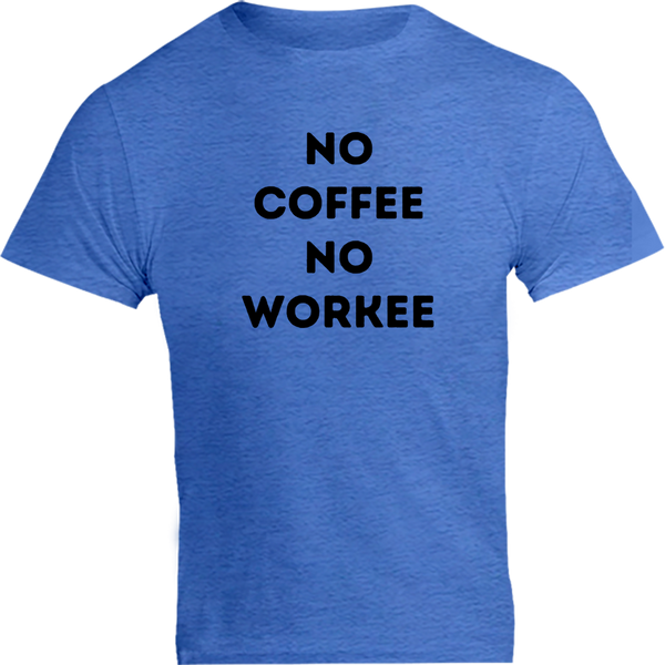 No Coffee No Workee - Unisex Tee