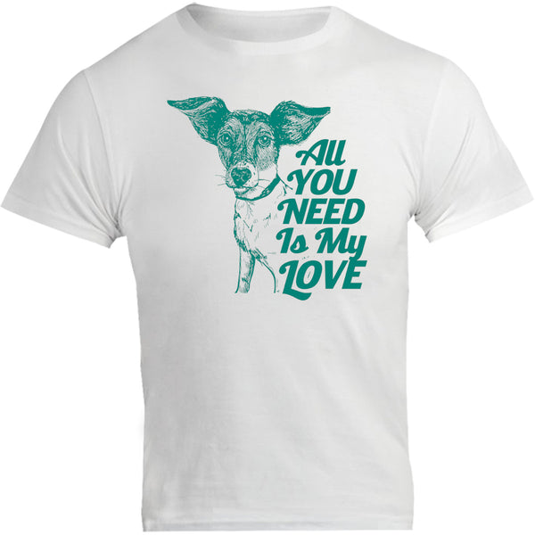 All You Need Is My Love - Unisex Tee