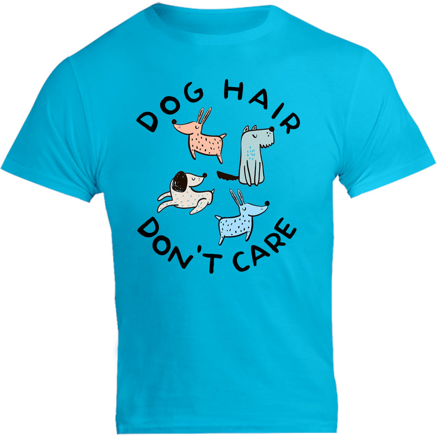 Dog Hair Don't Care - Unisex Tee