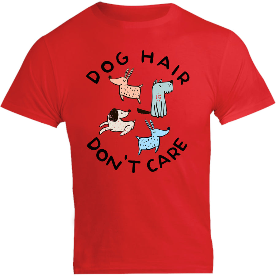 Dog Hair Don't Care - Unisex Tee