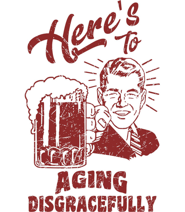 Here's To Aging Disgracefully - Unisex Tee - Graphic Tees Australia