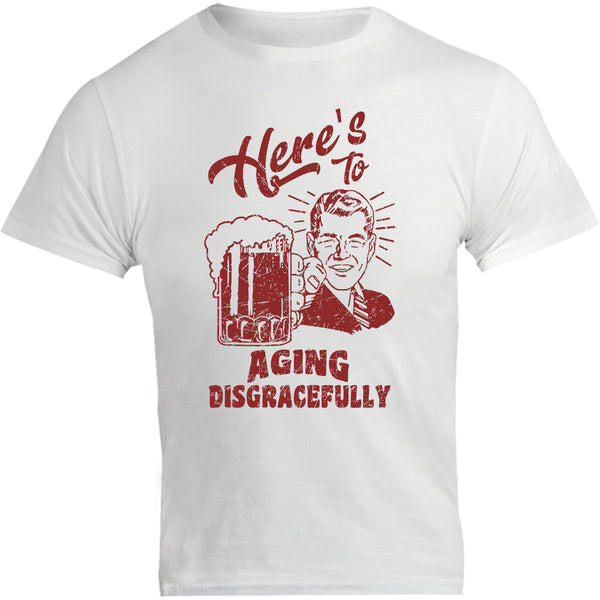 Here's To Aging Disgracefully - Unisex Tee - Graphic Tees Australia