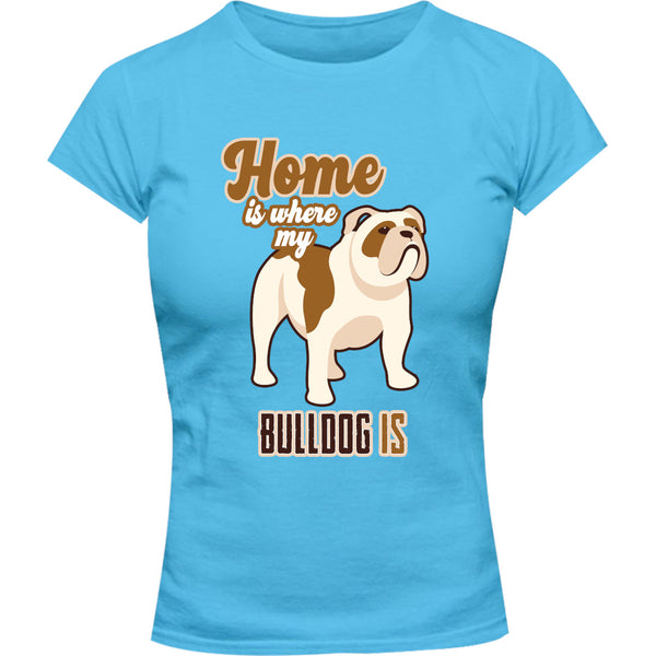 Home Is Where My Bulldog Is - Ladies Slim Fit Tee - Graphic Tees Australia