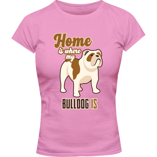 Home Is Where My Bulldog Is - Ladies Slim Fit Tee - Graphic Tees Australia