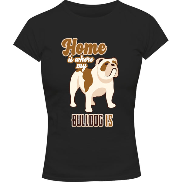 Home Is Where My Bulldog Is - Ladies Slim Fit Tee - Graphic Tees Australia