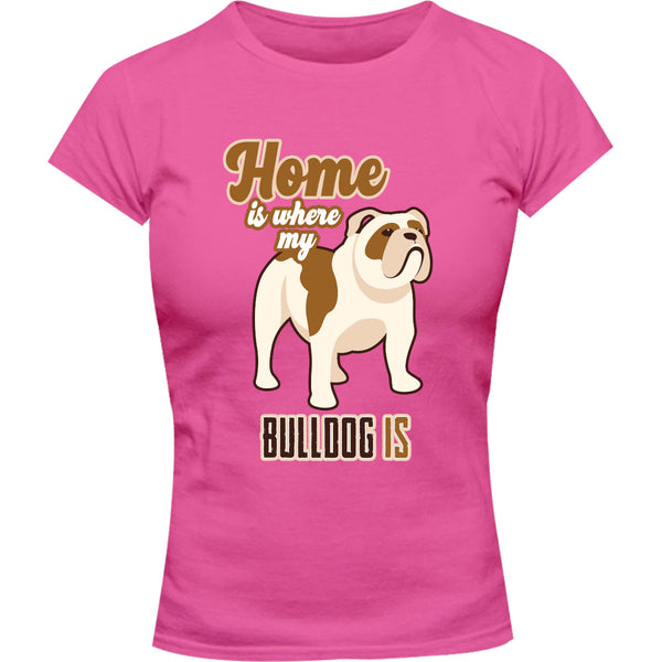 Home Is Where My Bulldog Is - Ladies Slim Fit Tee - Graphic Tees Australia