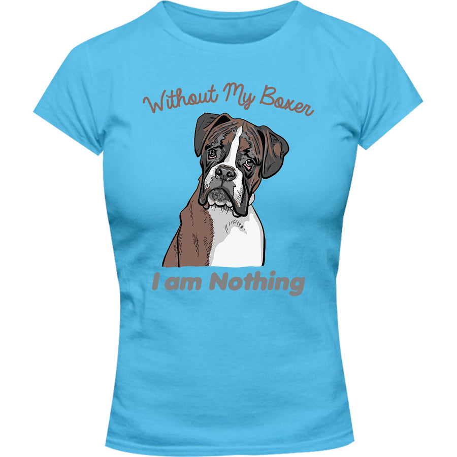 I Am Nothing Without My Boxer - Ladies Slim Fit Tee - Graphic Tees Australia